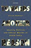 Book Towards Another Reason: Identity Politics and Ethical Worlds in South India free