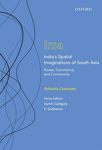 Book India's Spatial Imaginations of South Asia: Power, Commerce, and Community (Oxford International Relations in South Asia) free