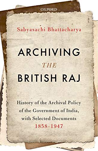 Book Archiving the British Raj: History of the Archival Policy of the Government of India, with Selected Documents, 1858-1947 free