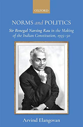 Book Norms and Politics: Sir Benegal Narsing Rau in the Making of the Indian Constitution, 1935-50 free