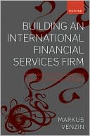 Book Building an International Financial Services Firm: How Successful Firms Design and Execute Cross-Border Strategies free