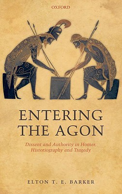 Book Entering the Agon: Dissent and Authority in Homer, Historiography, and Tragedy free