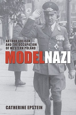 Book Model Nazi: Arthur Greiser and the Occupation of Western Poland (Oxford Studies in Modern European History) free