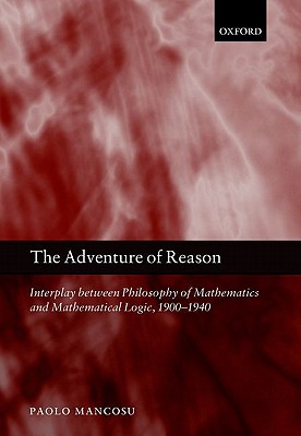 Book The Adventure of Reason: Interplay Between Philosophy of Mathematics and Mathematical Logic, 1900-1940 free