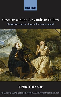 Book Newman and the Alexandrian Fathers: Shaping Doctrine in Nineteenth-Century England (Changing Paradigms in Historical and Systematic Theology) free