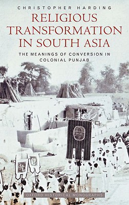 Book Religious Transformation In South Asia: The Meanings Of Conversion In Colonial Punjab (oxford Historical Monographs) free