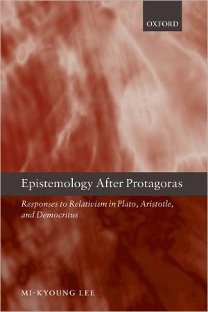 Book Epistemology after Protagoras: Responses to Relativism in Plato, Aristotle, and Democritus free