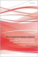 Book The Implementation Game: The TRIPS Agreement and the Global Politics of Intellectual Property Reform in Developing Countries free