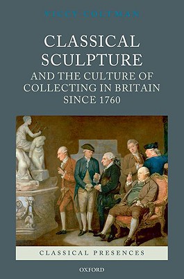 Book Classical Sculpture and the Culture of Collecting in Britain since 1760 (Classical Presences) free