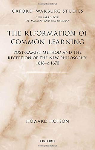 Book The Reformation of Common Learning: Post-Ramist Method and the Reception of the New Philosophy, 1618 - 1670 (Oxford-Warburg Studies) free