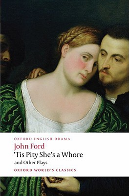 Book 'Tis Pity She's a Whore and Other Plays: The Lover's Melancholy; The Broken Heart; 'Tis Pity She's a Whore; Perkin Warbeck (Oxford World's Classics) free
