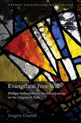 Book Evangelical Free Will: Phillipp Melanchthon's Doctrinal Journey on the Origins of Faith (Oxford Theological Monographs) free