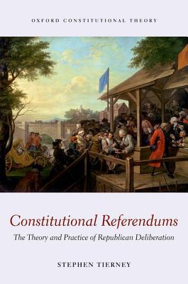 Book Constitutional Referendums: The Theory and Practice of Republican Deliberation (Oxford Constitutional Theory) free