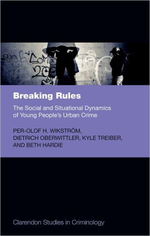 Book Breaking Rules: The Social and Situational Dynamics of Young People's Urban Crime (Clarendon Studies in Criminology) free