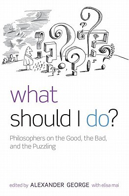 Book What Should I Do?: Philosophers on the Good, the Bad, and the Puzzling free