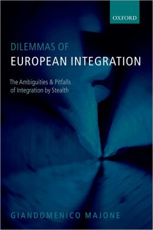 Book Dilemmas of European Integration: The Ambiguities and Pitfalls of Integration by Stealth free