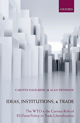 Book Ideas, Institutions, and Trade: The WTO and the Curious Role of EU Farm Policy in Trade Liberalization free