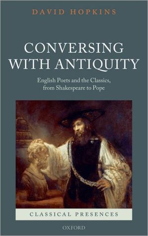 Book Conversing with Antiquity: English Poets and the Classics, from Shakespeare to Pope (Classical Presences) free