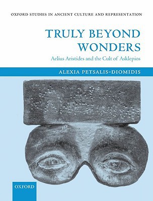 Book Truly Beyond Wonders: Aelius Aristides and the Cult of Asklepios (Oxford Studies in Ancient Culture & Representation) free