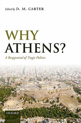Book Why Athens?: A Reappraisal Of Tragic Politics free