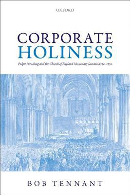 Book Corporate Holiness: Pulpit Preaching and the Church of England Missionary Societies, 1760-1870 free