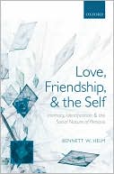 Book Love, Friendship, and the Self: Intimacy, Identification, and the Social Nature of Persons free