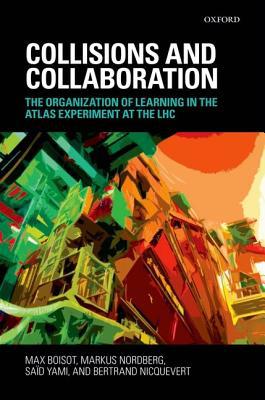 Book Collisions And Collaboration: The Organization Of Learning In The Atlas Experiment At The Lhc free