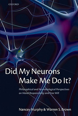 Book Did My Neurons Make Me Do It?: Philosophical and Neurobiological Perspectives on Moral Responsibility and Free Will free