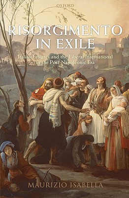 Book Risorgimento in Exile: Italian Emigres and the Liberal International in the Post-Napoleonic Era free