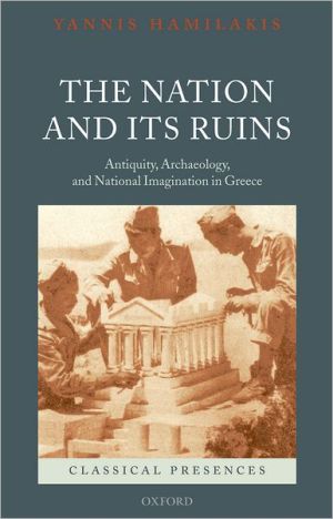 Book The Nation and its Ruins: Antiquity, Archaeology, and National Imagination in Greece (Classical Presences) free