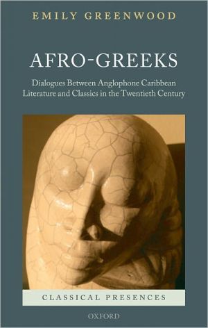 Book Afro-Greeks: Dialogues between Anglophone Caribbean Literature and Classics in the Twentieth Century (Classical Presences) free