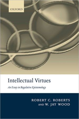 Book Intellectual Virtues: An Essay in Regulative Epistemology (Advances in Cognitive Models & Arch) free