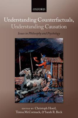 Book Understanding Counterfactuals, Understanding Causation: Issues in Philosophy and Psychology (Consciousness & Self-Consciousness Series) free
