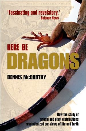 Book Here Be Dragons: How the Study of Animal and Plant Distributions Revolutionized Our Views of Life and Earth free