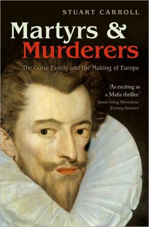 Book Martyrs and Murderers: The Guise Family and the Making of Europe free