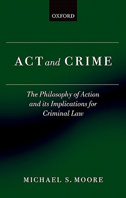 Book Act and Crime: The Philosophy of Action and its Implications for Criminal Law (Clarendon Law Series) free