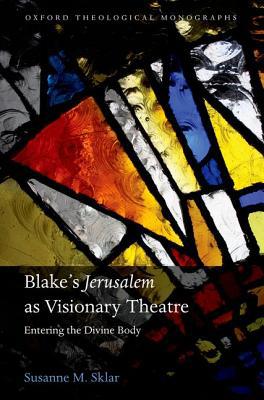 Book Blake's 'jerusalem' As Visionary Theatre: Entering The Divine Body (oxford Theology And Religion Monographs) free
