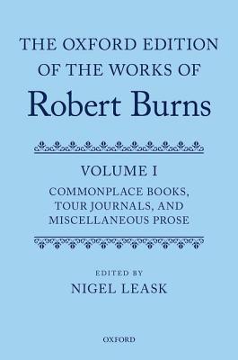 Book The Oxford Edition of the Works of Robert Burns Volume I: Commonplace Books, Tour Journals, and Miscellaneous Prose free
