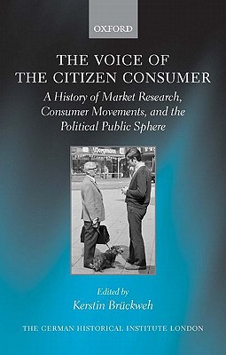 Book The Voice of the Citizen Consumer: A History of Market Research, Consumer Movements, and the Political Public Sphere (Studies of the German Historical Institute, London) free
