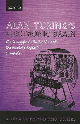 Book Alan Turing's Electronic Brain: The Struggle to Build the ACE, the World's Fastest Computer free