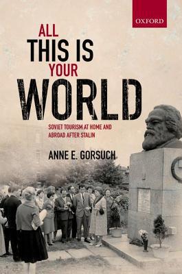 Book All This Is Your World: Soviet Tourism At Home And Abroad After Stalin (oxford Studies In Modern European History) free