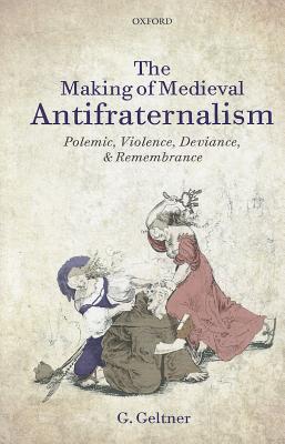 Book The Making of Medieval Antifraternalism: Polemic, Violence, Deviance, and Remembrance free