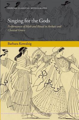 Book Singing for the Gods: Performances of Myth and Ritual in Archaic and Classical Greece (Oxford Classical Monographs) free