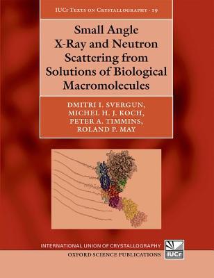 Book Small Angle X-Ray and Neutron Scattering from Solutions of Biological Macromolecules (International Union of Crystallography Texts on Crystallography) free