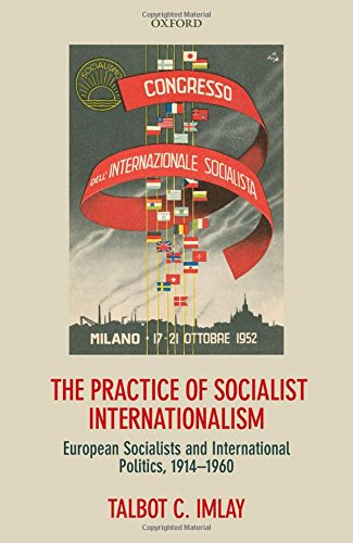 Book The Practice of Socialist Internationalism: European Socialists and International Politics, 1914-1960 free