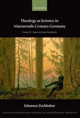 Book Theology as Science in Nineteenth Century Germany: From F.C. Baur to Ernst Troeltsch (Changing Paradigms in Historical and Systematic Theology) free