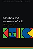 Book Addiction and Weakness of Will (International Perspectives in Philosophy and Psychiatry) (International Perspectives in Philosophy & Psychiatry) free