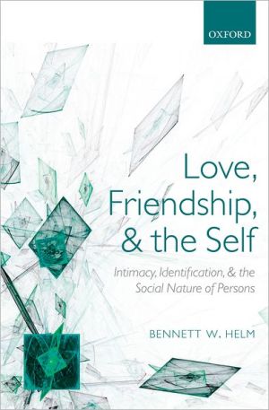 Book Love, Friendship, and the Self: Intimacy, Identification, and the Social Nature of Persons free