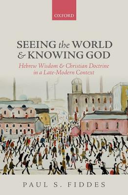 Book Seeing The World And Knowing God: Hebrew Wisdom And Christian Doctrine In A Late-modern Context free