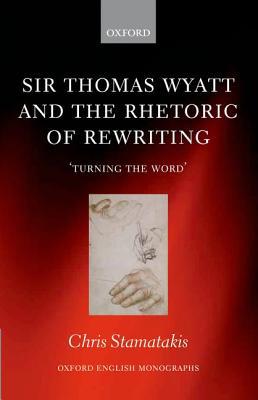 Book Sir Thomas Wyatt and the Rhetoric of Rewriting: 'Turning the Word' (Oxford English Monographs) free